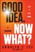 book cover of Good Idea. Now What?